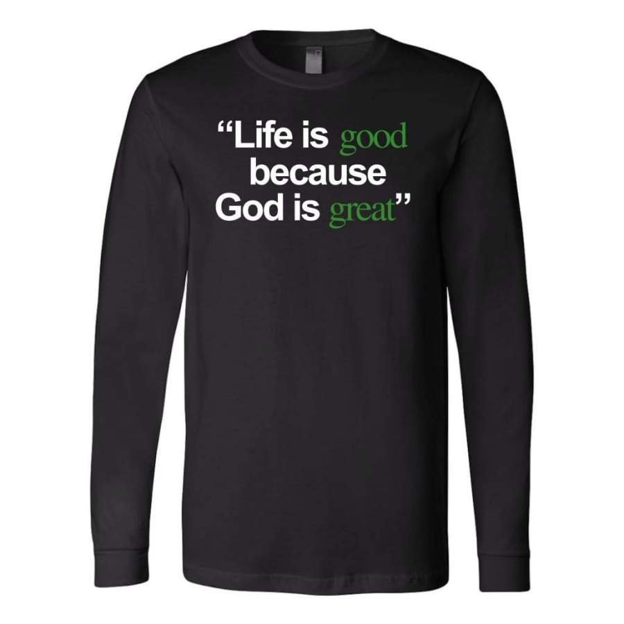 Life is good because God is great long sleeve t-shirt | Christian apparel