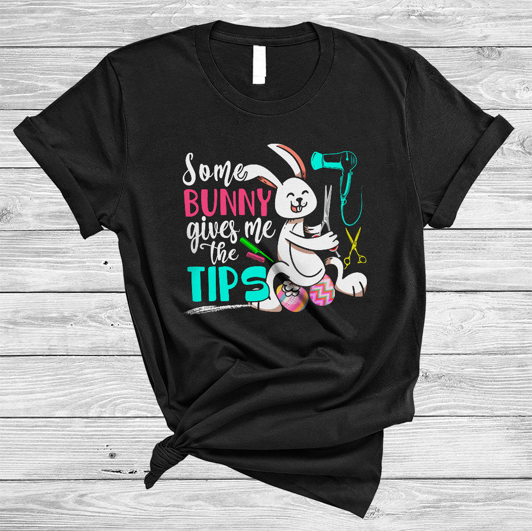 Some Bunny Gives Me The Tips Funny Happy Easter Day Eggs Bunny Hair Stylist Lover Gifts T-Shirt