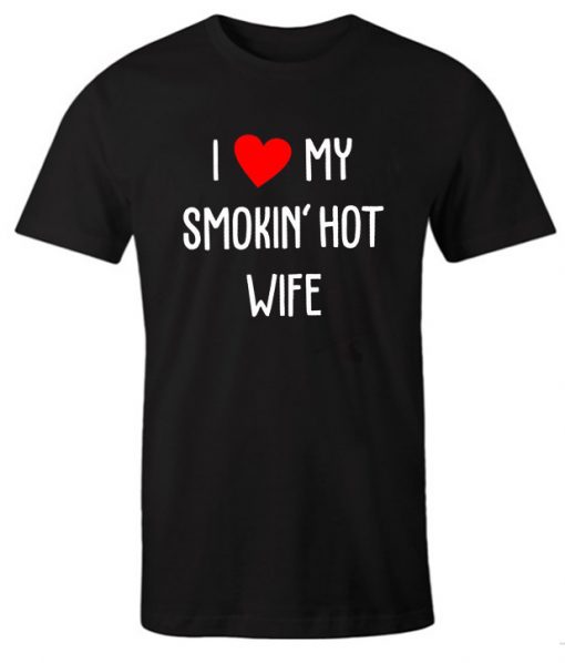 I Love My Smokin’ Hot Wife RS T-Shirt