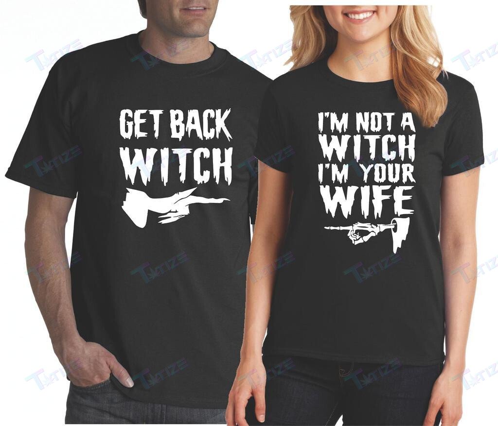 Couple Matching Shirts Get Back Witch I’M Not Your Wife Couple Gift Graphic Unisex T Shirt, Sweatshirt, Hoodie Size S – 5Xl