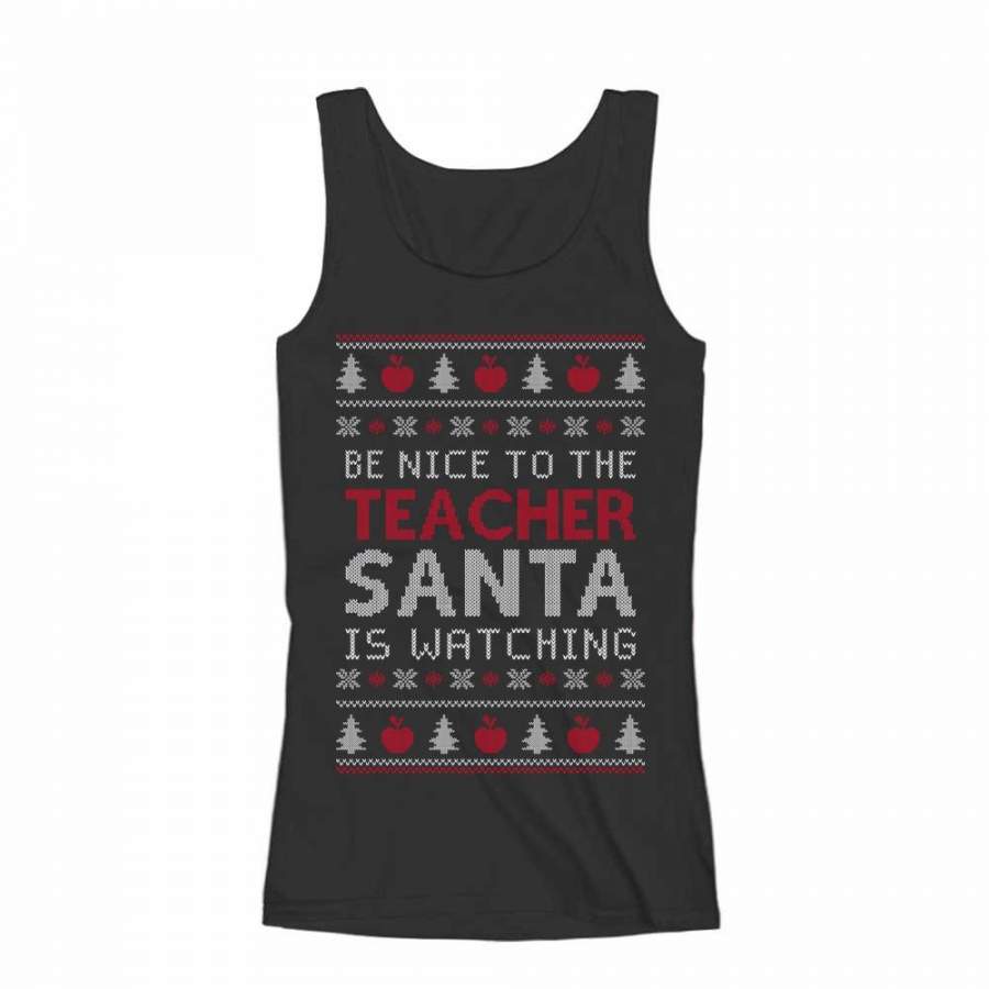 Be Nice To The Teacher Santa’s Watching Funny Ugly Christmas Women Tank Top