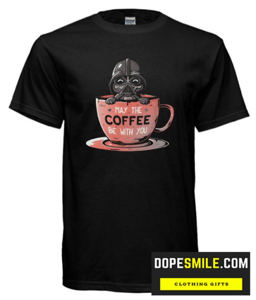 May the Coffee Be With You T-Shirt