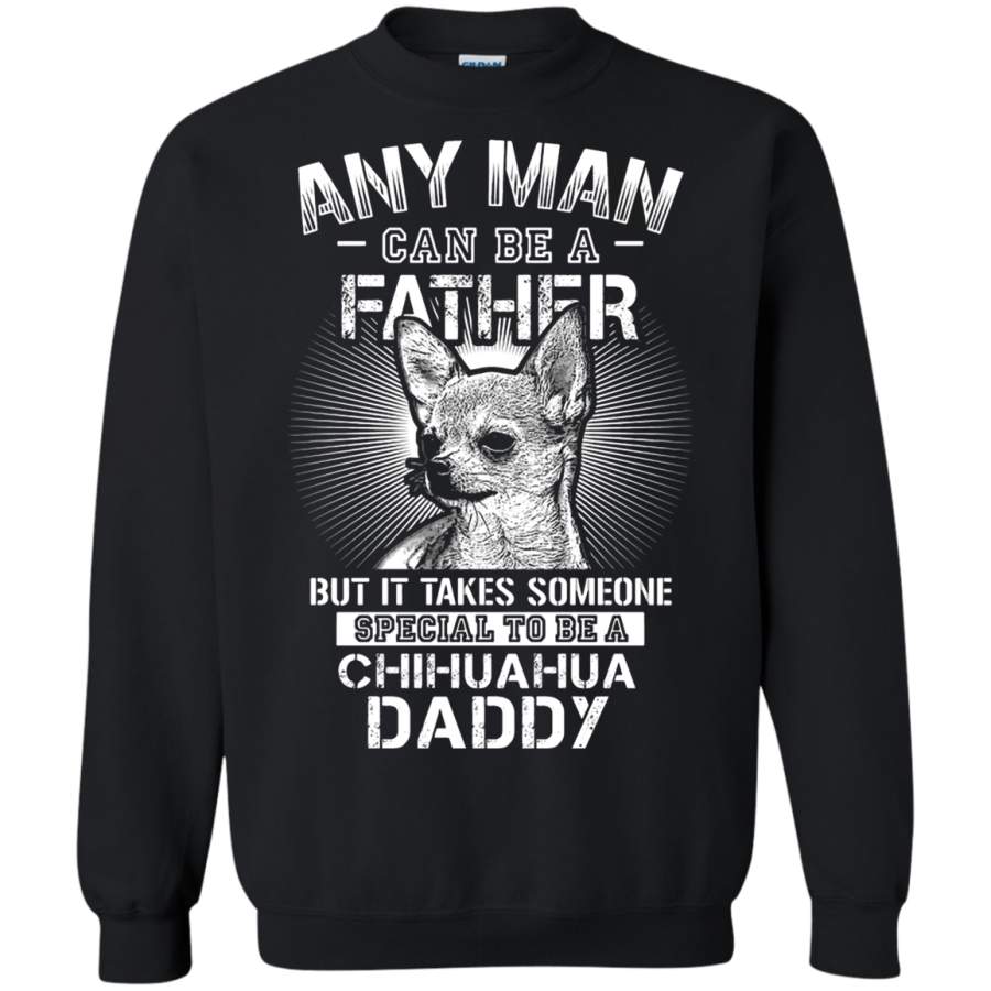 AGR Any Man Can Be A Father Someone Special To Be Chihuahua Daddy Sweatshirt