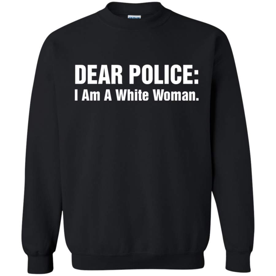 AGR Dear Police I Am A White Woman Shirt Sweatshirt