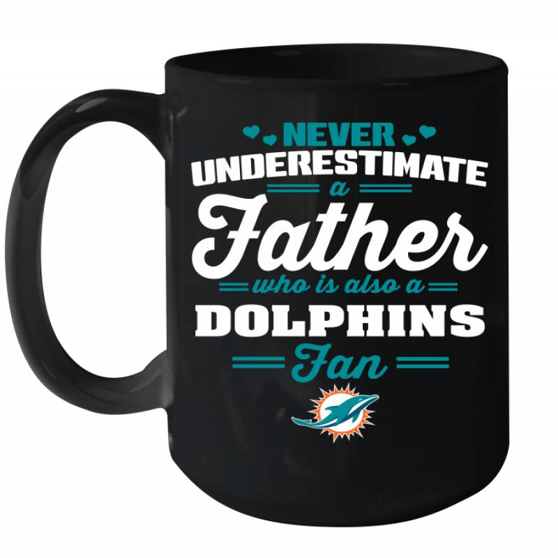 Never Underestimate A Father Who Is Also A Miami Dolphins Fan Father’s day gift Ceramic Mug 15oz