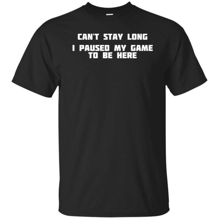 AGR Can’t Stay Long I Paused My Game To Be Here | Gamer T-shirt