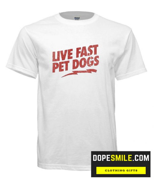 Live Fast Pet Dogs cool T Shirt