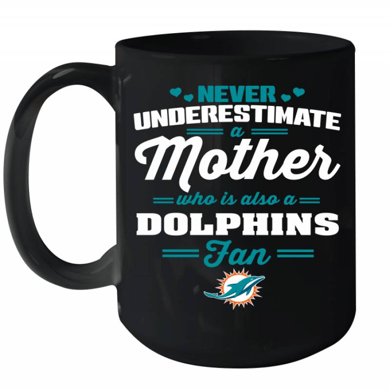 Never Underestimate Mother Who Is Also A Miami Dolphins Fan Mother’s day gift Ceramic Mug 15oz