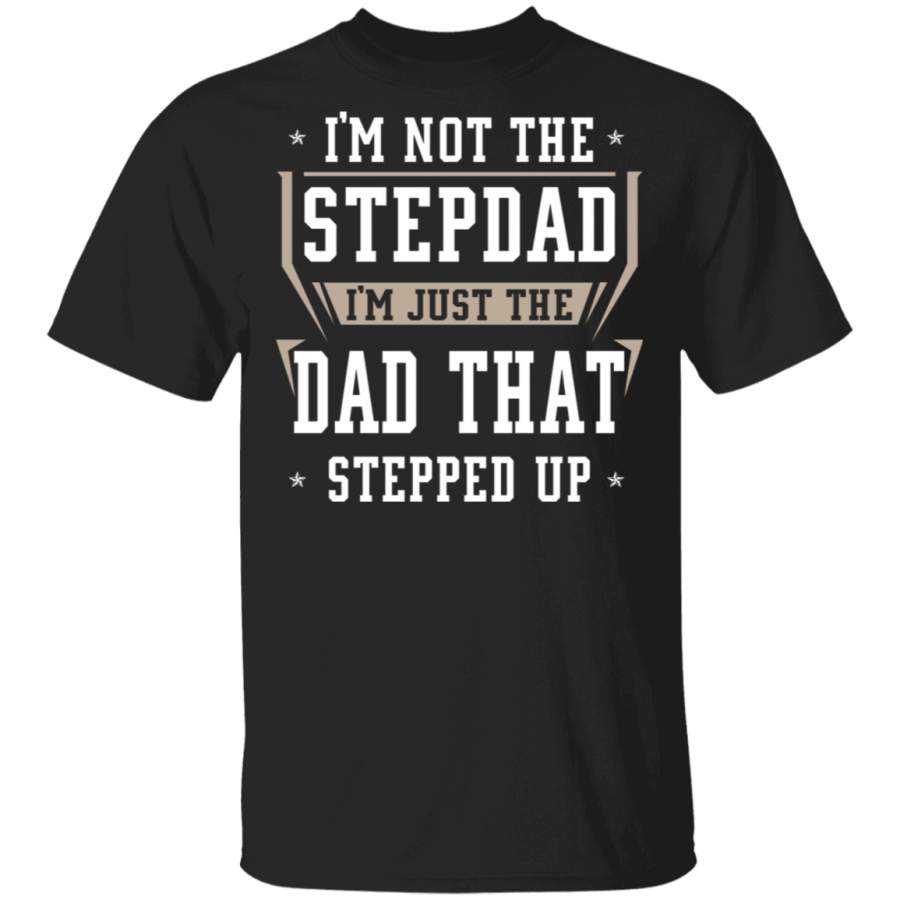 Step Dad I’m Not The Step Dad I’m The Dad That Stepped Up Father’s Day Tshirt