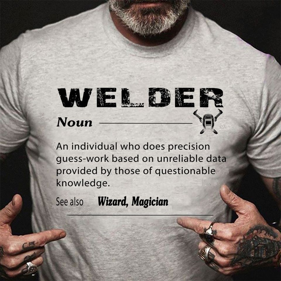 Welder Noun An Individual Who Does Precision Guess Work Based On Unreliable Data Standard T-Shirt