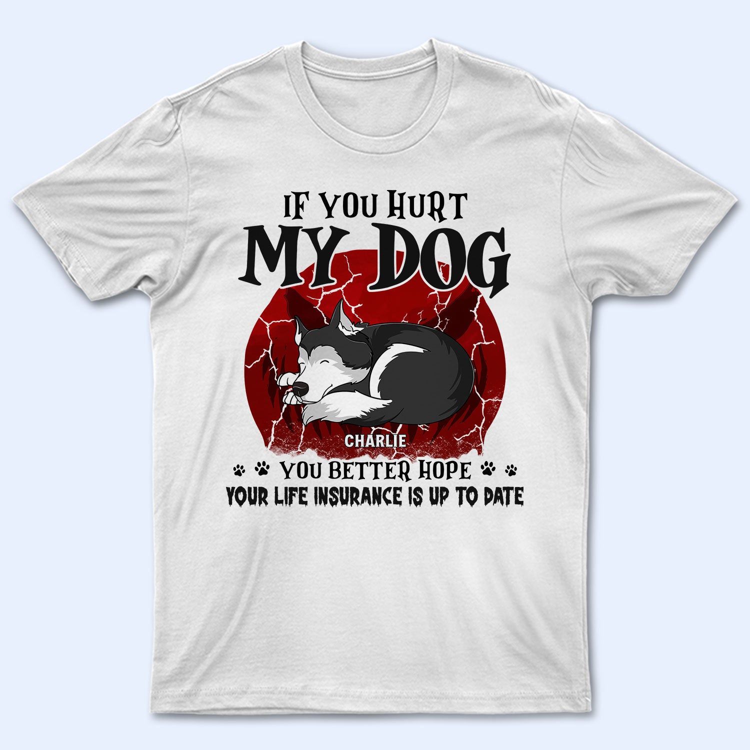 If You Hurt My Dogs – Gift For Dog Lovers – Personalized Custom T Shirt