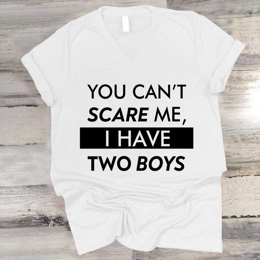 You Can’t Scare Me, I Have Two Boys, Funny Sons Mom Mommy V Neck T Shirt Women