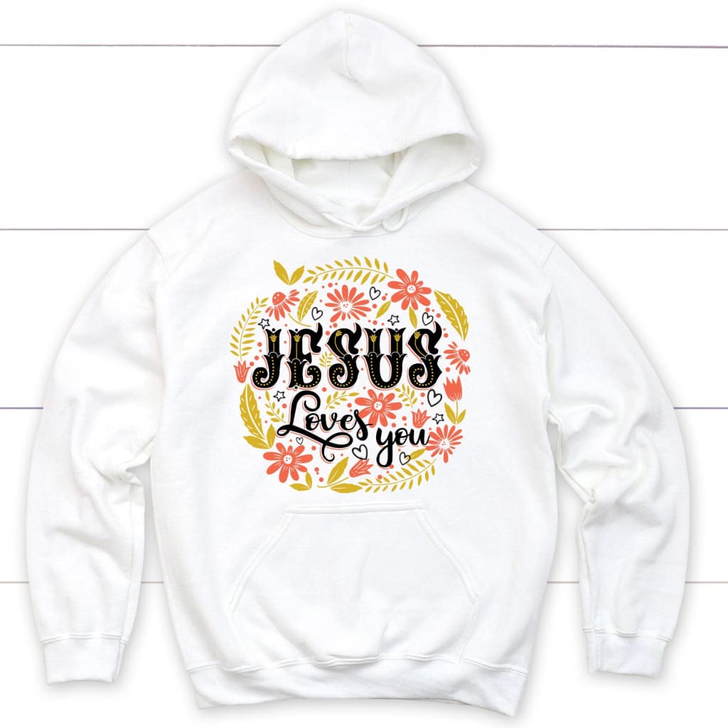 Jesus Loves You Floral Christian Hoodie, Jesus Hoodies