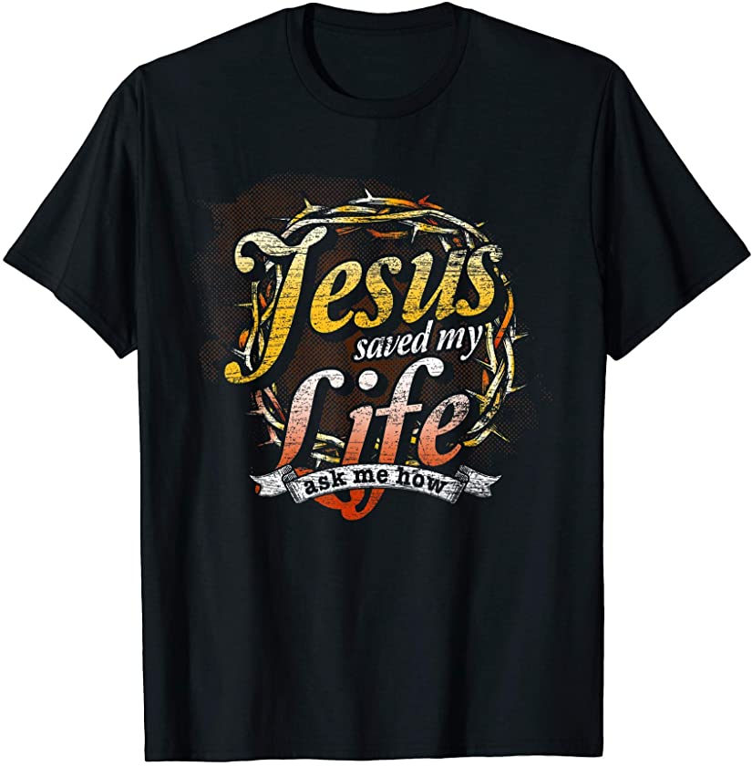 Christ Devotee Jesus Saved My Life Jesus T Shirt Drggr Store