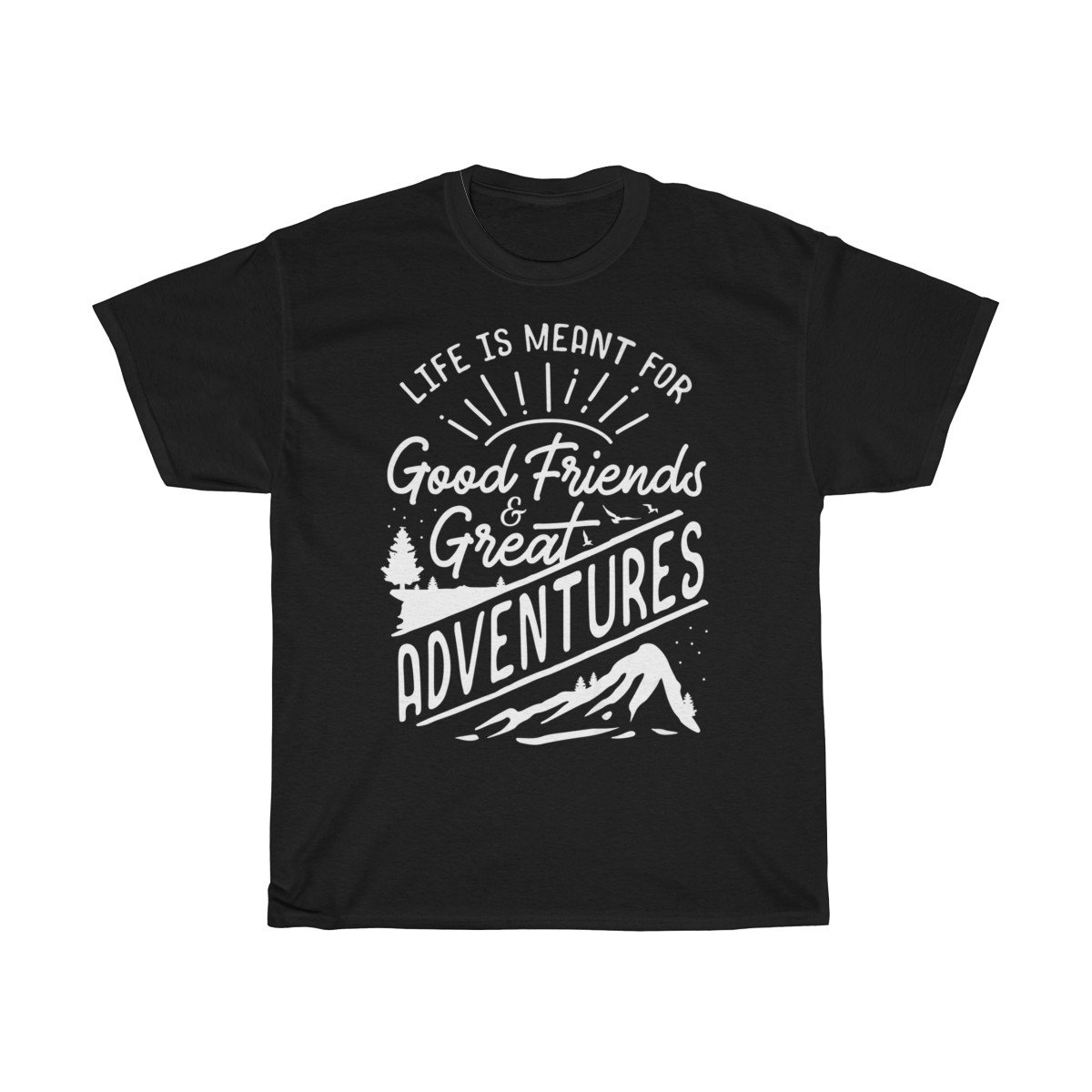 Life is meant for Good friends Great Adventures Tshirt