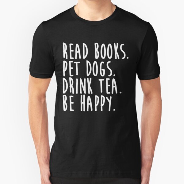 Read Books. Pet Dogs. Drink Tea. Be Happy Gift Men Women T shirt