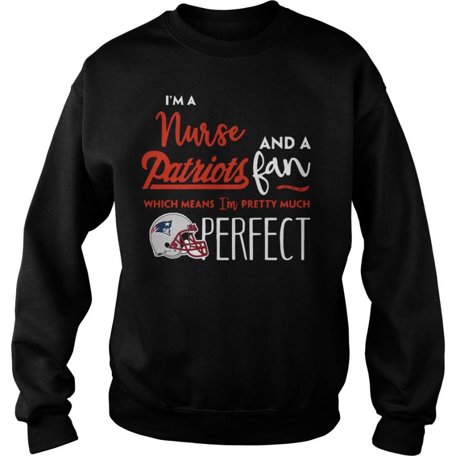 I’m a Nurse and a New England Patriots fan Sweatshirt