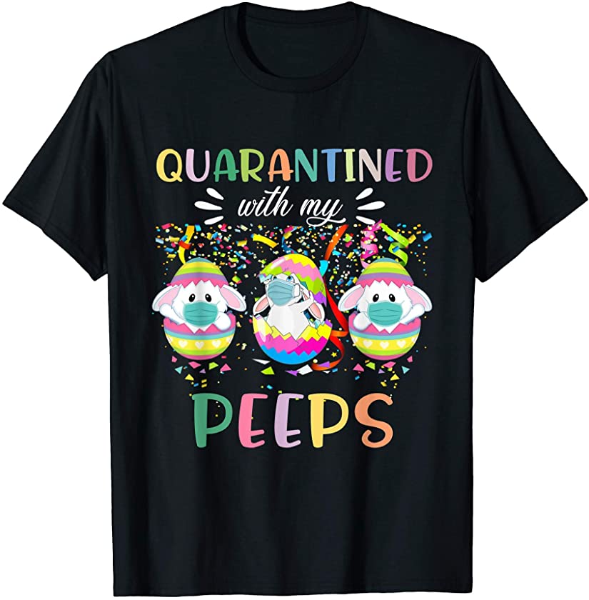 Quarantined With My Peeps Shirt Bunny Eggs Easter T Shirt T-Shirt