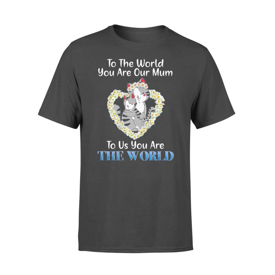 To The World You Are Our Mum To Us You Are The World T-shirt