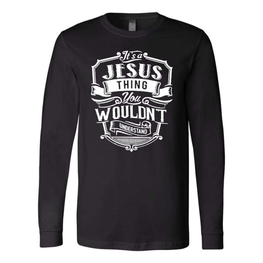 It’s a Jesus thing you wouldn’t understand long sleeve t-shirt