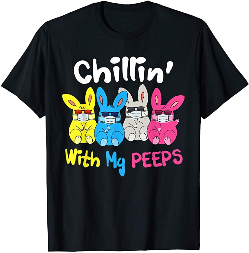 Chillin’ With My Peeps Shirt Bunny Easter Quarantine T-Shirt