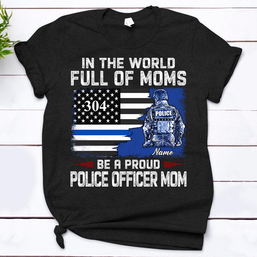 Personalized In The World Full Of Moms Be A Proud Police Officer Mom Shirt Funny Police Officer Mom Shirt Gift For Mom