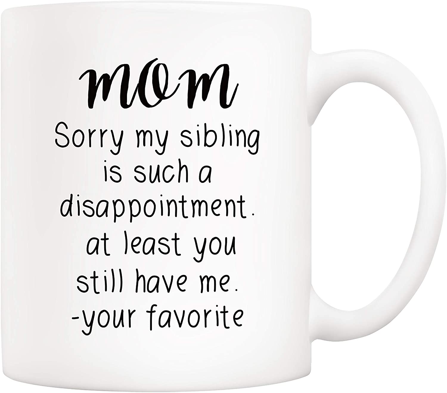 Mothers Day Christmas Gifts Funny Mom Coffee Mug From Child Daughter Son, Mom Sorry My Sibling.. You Still Have Me, Your Favorite Cups 11 Oz,