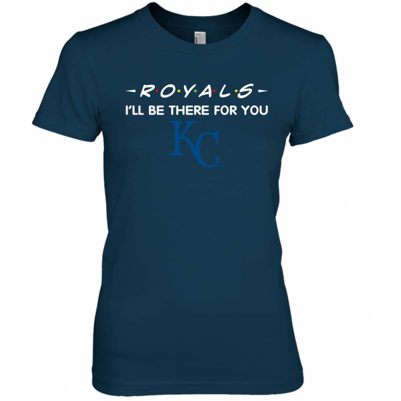 Royals I’ll Be There For You Kansas City Royals T Shirt Women Tee