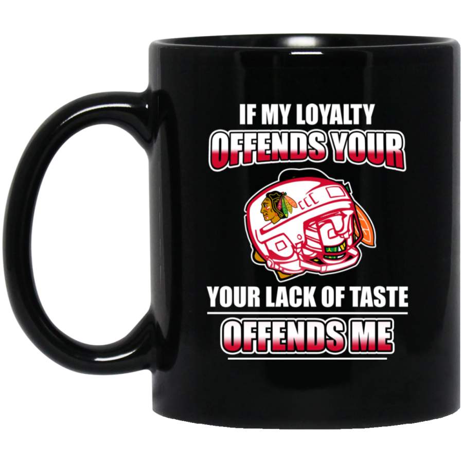 My Loyalty And Your Lack Of Taste Chicago Blackhawks Mugs