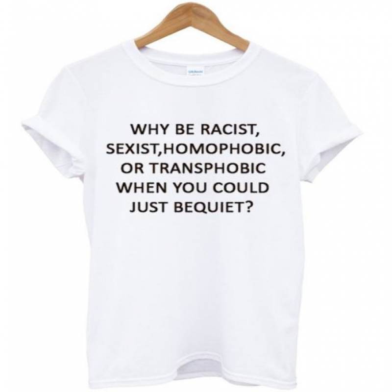 Why Be Racist Sexist Homophobic T-Shirt