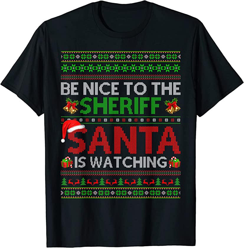 Be Nice To The Sheriff Santa Is Watching Ugly Christmas T-Shirt