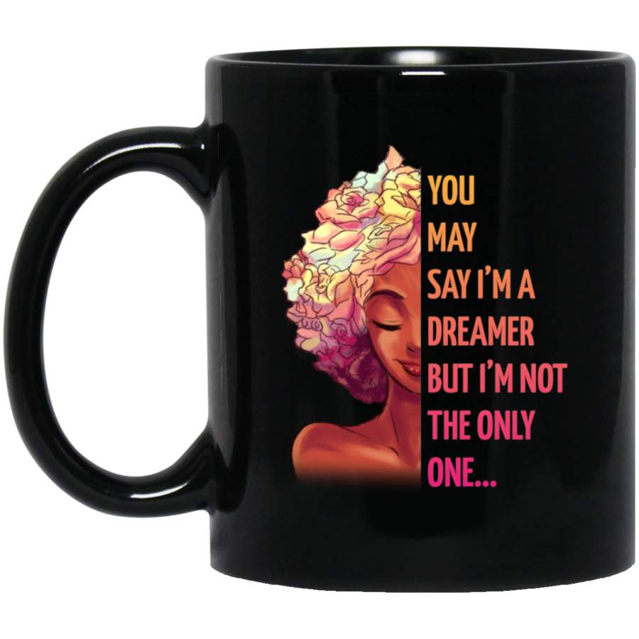 African American Coffee Mug You May Say I’m A Dreamer But I’m Not The Only One 11oz – 15oz Black Mug