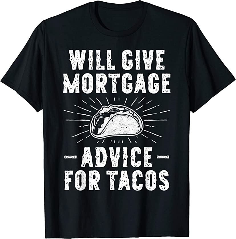 Will Give Mortgage Advice for Tacos – Funny Loan Officer T-Shirt