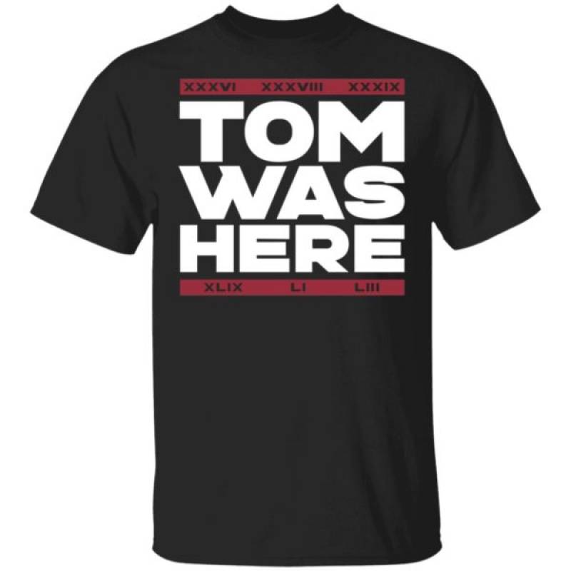 Tom Was Here Shirt New England Patriots