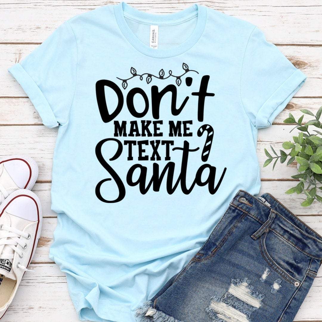 Don’T Make Me Text Santa Shirt, Santa Shirt, Santa Tee, Christmas Shirt, Christmas Tshirt, Holiday Shirt, Christmas Sweaters T-Shirt Hoodie All Color Size S-5Xl