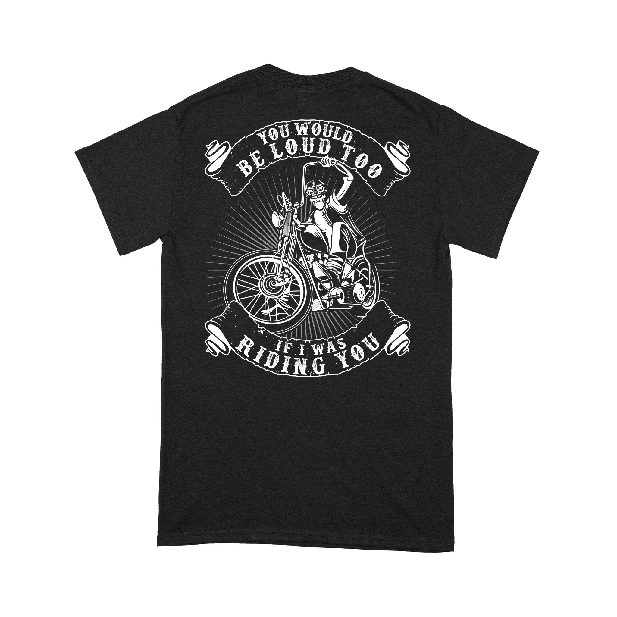 Skeleton You Would Be Loud Too If I Was Riding You – Standard T-shirt – Standard T-shirt