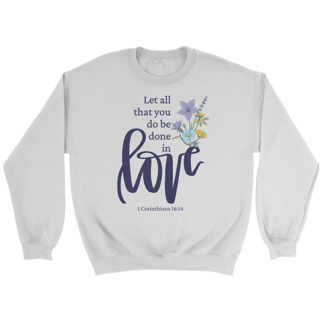 Let All That You Do Be Done In Love, Wildflowers Bible Verse Sweatshirt