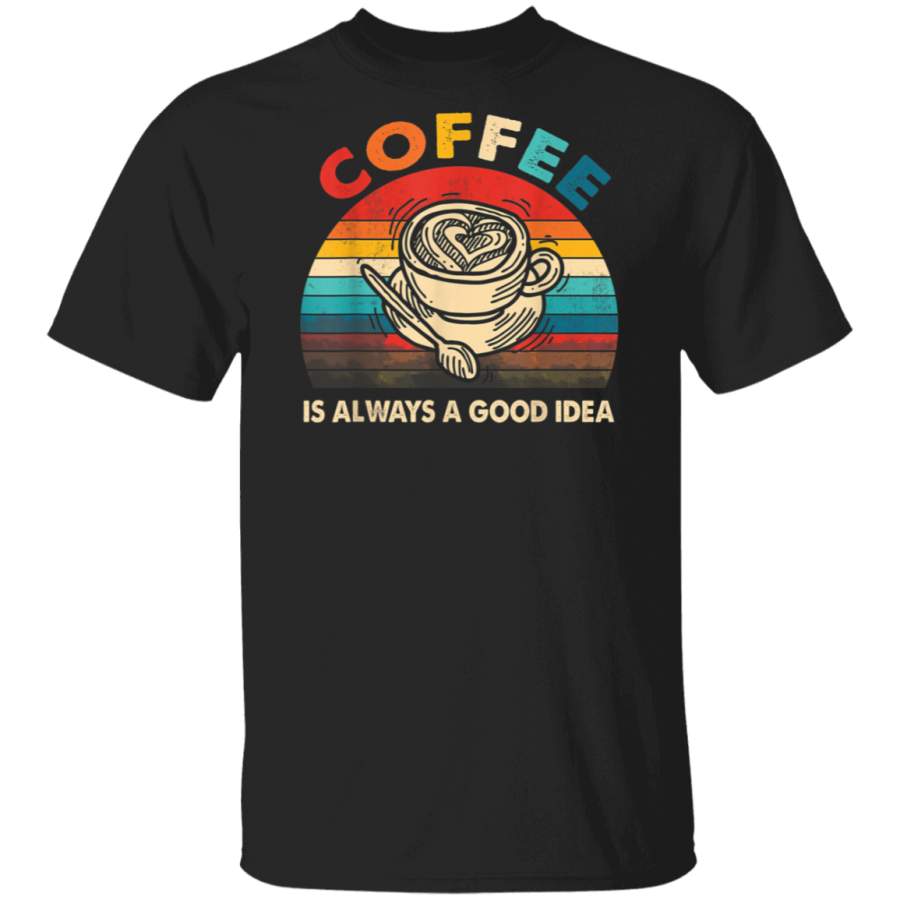 Vintage Coffee Is Always A Good Idea   T-Shirt copy