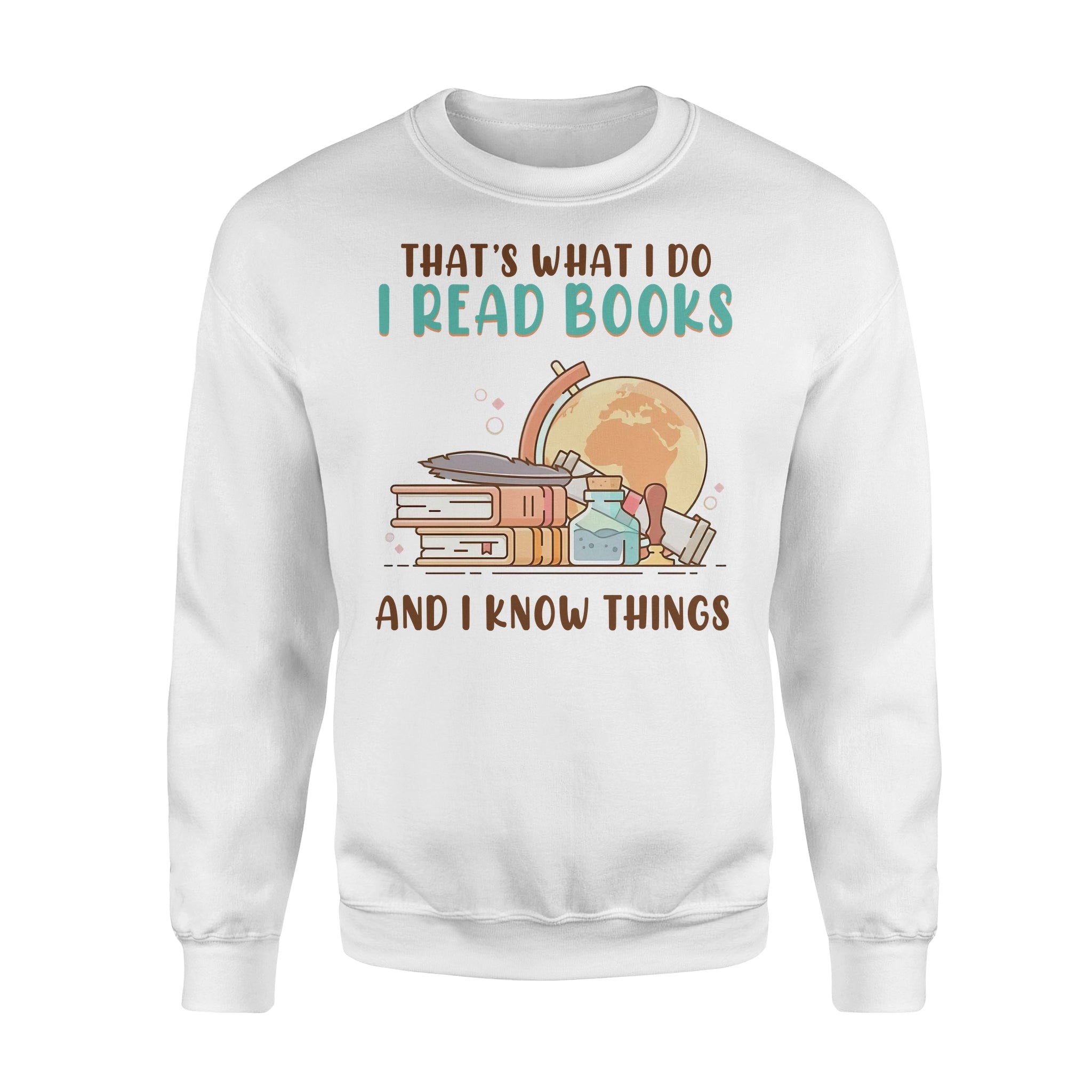 That’s What I Do I Read Books And I Know Things – Standard Crew Neck Sweatshirt