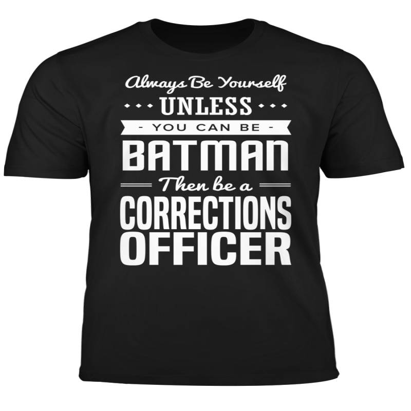 You Can Be A Batman Then Be A Corrections Officer Tshirt