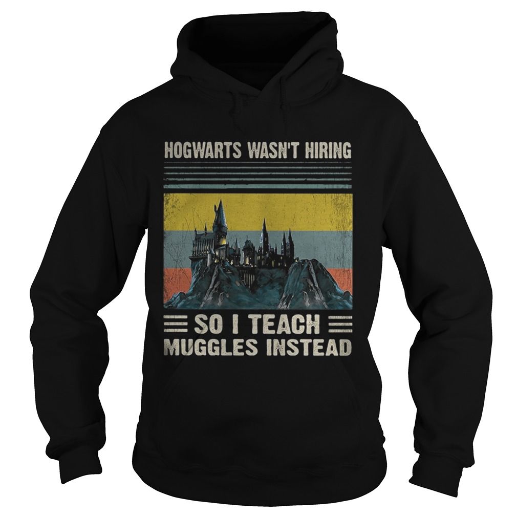 Vintage retro Hogwarts wasnt hiring so I teach muggles instead shirt