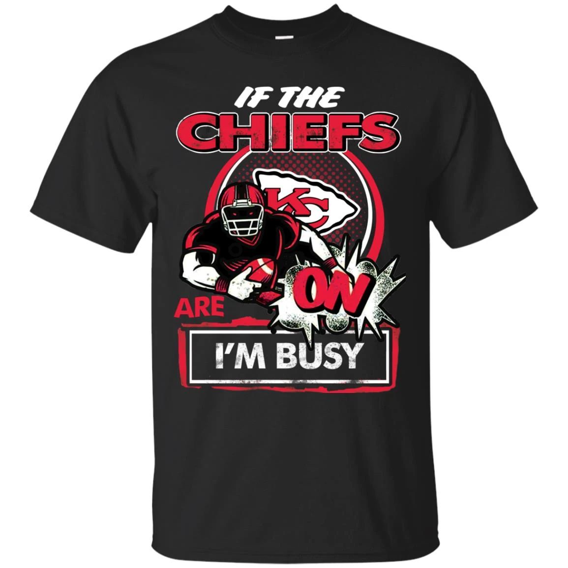 If The Kansas City Chiefs Are On – I’M Busy T Shirts