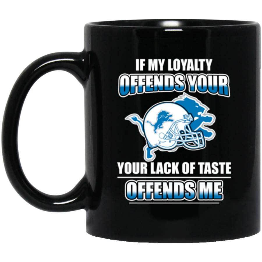 My Loyalty And Your Lack Of Taste Detroit Lions Mugs