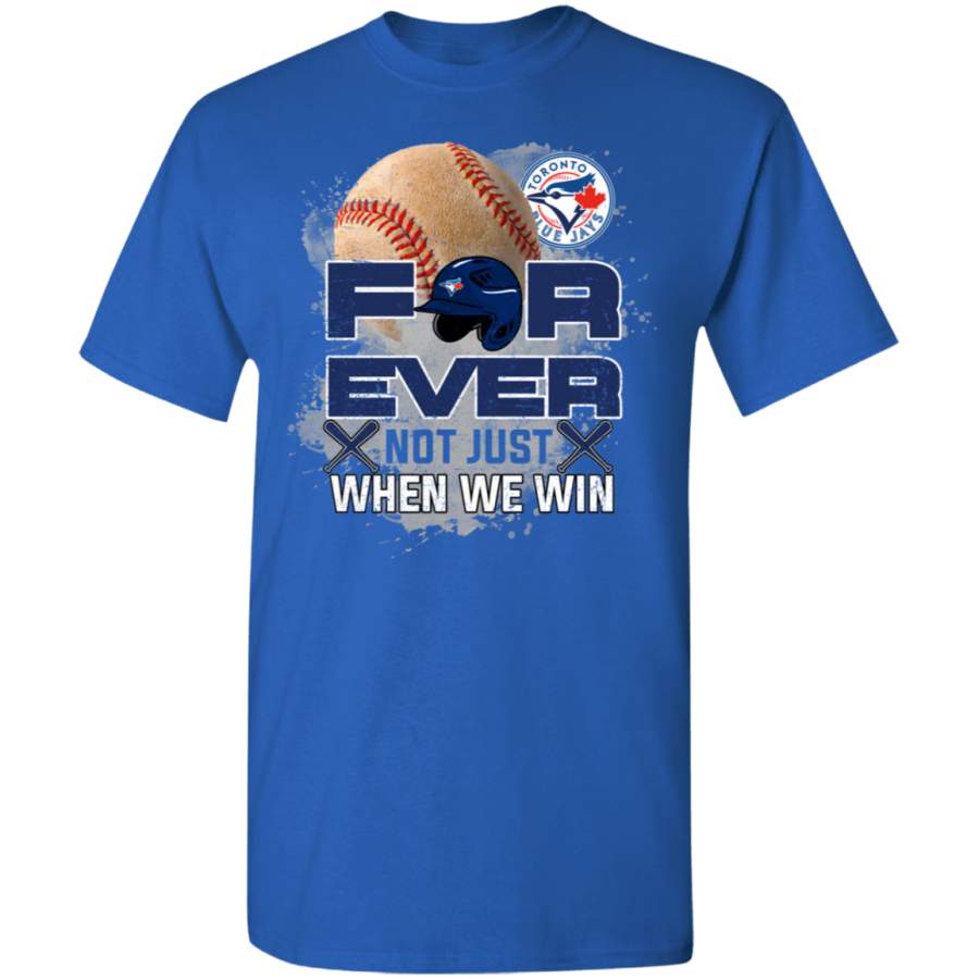 For Ever Not Just When We Win Toronto Blue Jays T Shirt