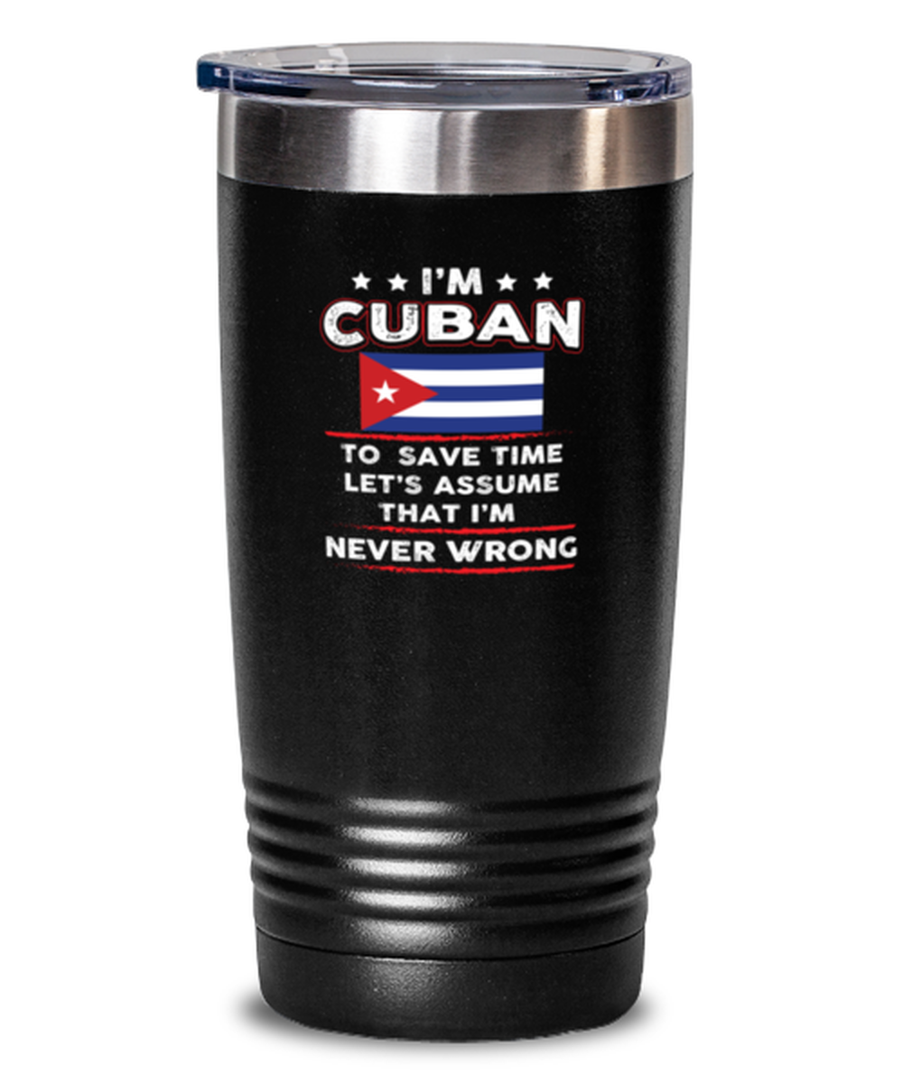 20 Oz Tumbler Stainless Steel Funny I’M Cuban To Save Time Let’S Just Assume That I’M Never Wrong