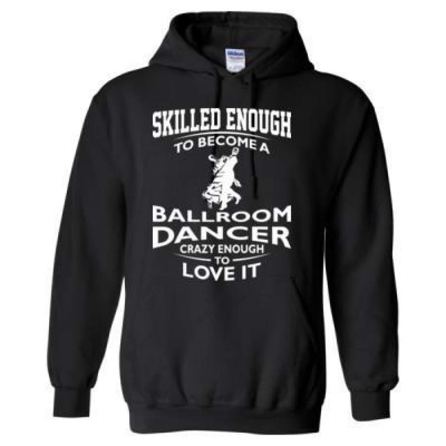 AGR Skilled Enough To Become A Ballroom Dancer Crazy Enough To Love It – Heavy Blend™ Hooded Sweatshirt