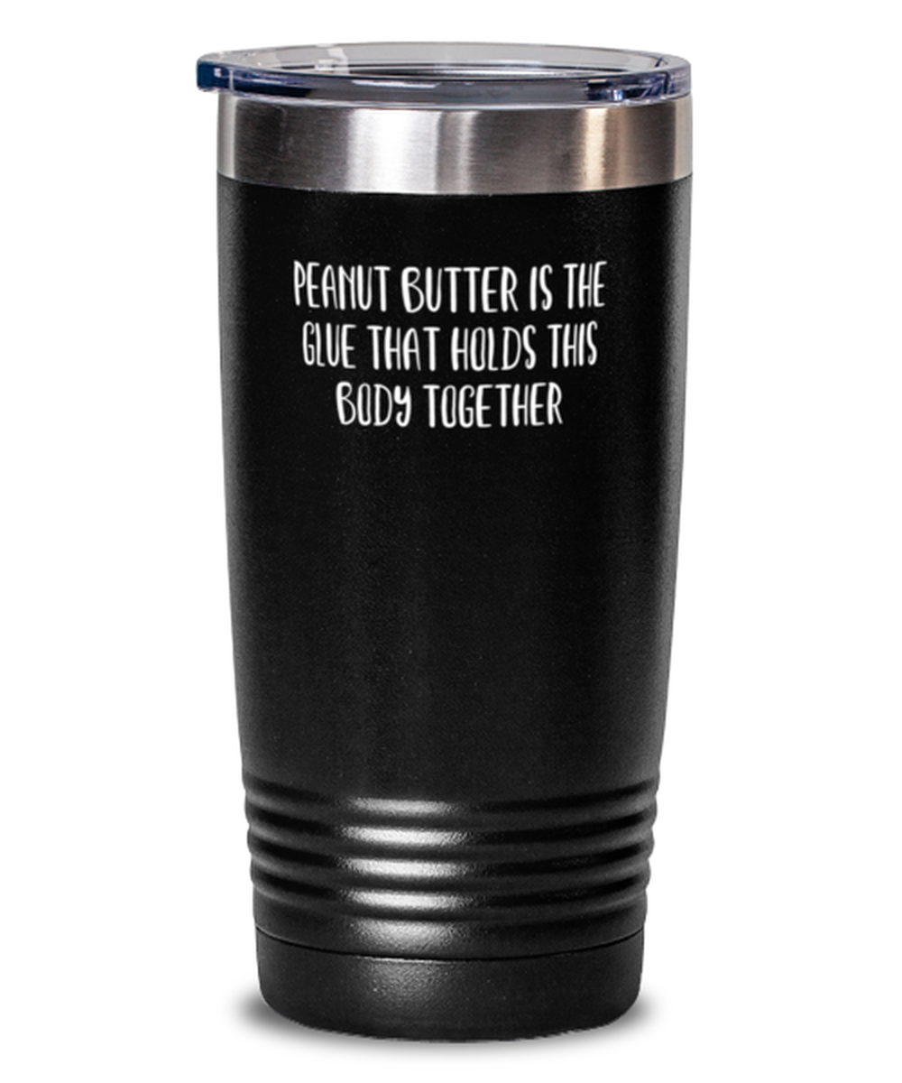 20 Oz Tumbler Stainless Steel Funny Peanut Butter Is The Glue That Holds This Body Together