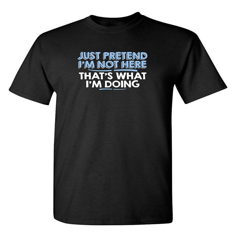 Summer T-Shirts Just Pretend I’M Not Here Sarcastic Adult Humor Sarcasm Very Funny Short Sleeve T-Shirt