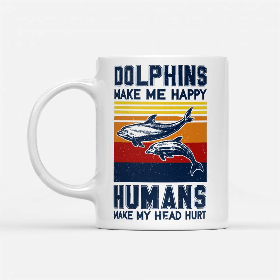 Dolphins Make Me Happy Humans Make My Head Hurt Vintage – White Mug