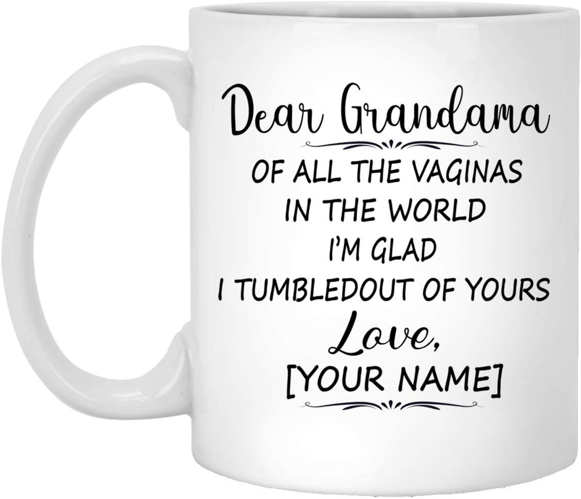 Mother’S Day Gift Mug – Custom Mug – Dear Grandama Of All The Vaginas In The World I Tumbled Out Of Your 11Oz Mug 11Oz